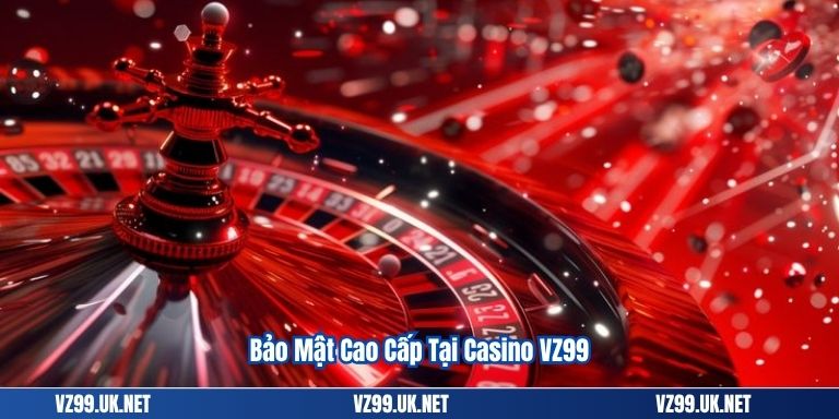 Bảo Mật Cao Cấp Tại Casino VZ99