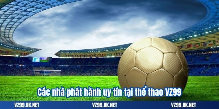Các nhà phát hành uy tín tại thể thao VZ99