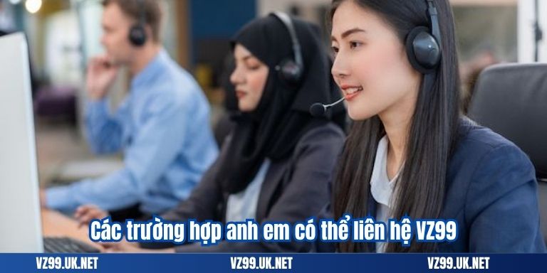 LIÊN HỆ VZ99 4 Các trường hợp anh em có thể liên hệ VZ99