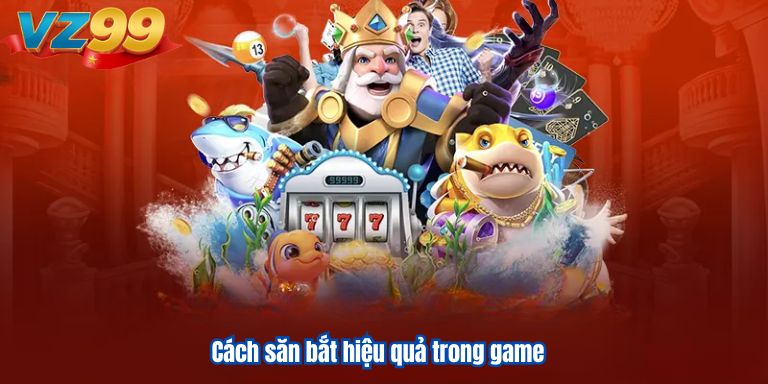 Bắn Cá Thần Tài VZ99 – Giải Trí Cực Chất Săn Vàng Cực Đã 3 Cách săn bắt hiệu quả trong game