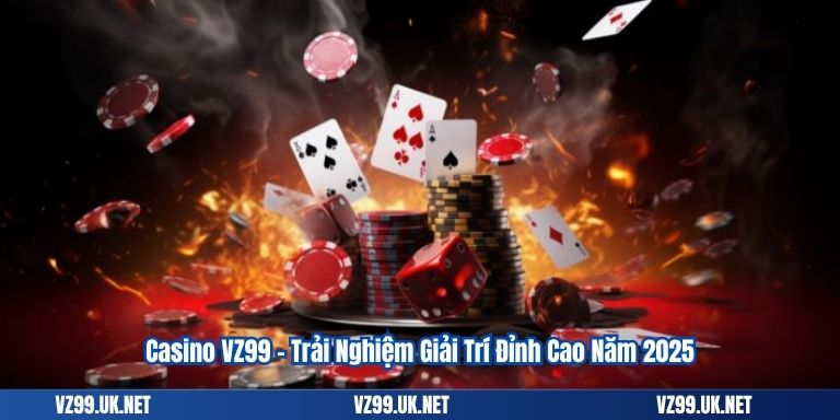 Casino VZ99 – Trải Nghiệm Giải Trí Đỉnh Cao Năm 2025