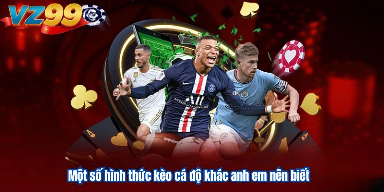 Bóng Đá Ảo VZ99 Là Gì - Khái Niệm Và Kinh Nghiệm Cá Độ 3 Một số hình thức kèo cá độ khác anh em nên biết