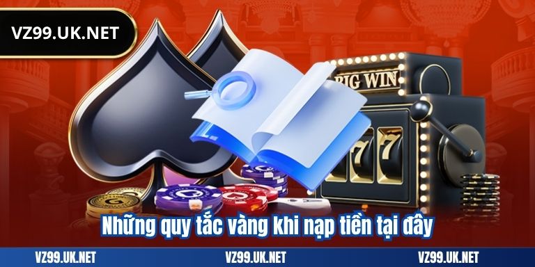ĐIỀU KHOẢN ĐIỀU KIỆN 5 Những quy tắc vàng khi nạp tiền tại đây