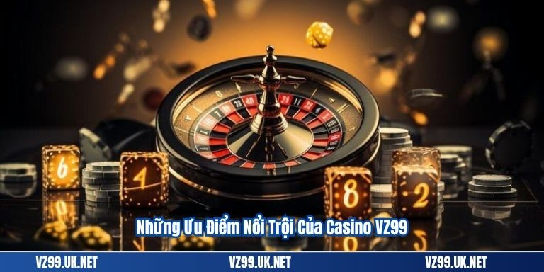 Những Ưu Điểm Nổi Trội Của Casino VZ99