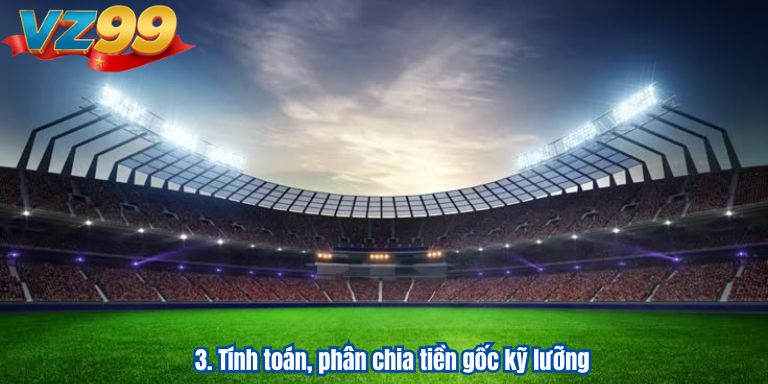 Cược Gấp Thếp VZ99 Là Gì? Cách Vào Tiền Cá Độ Bóng Đá 4 3. Tính toán, phân chia tiền gốc kỹ lưỡng