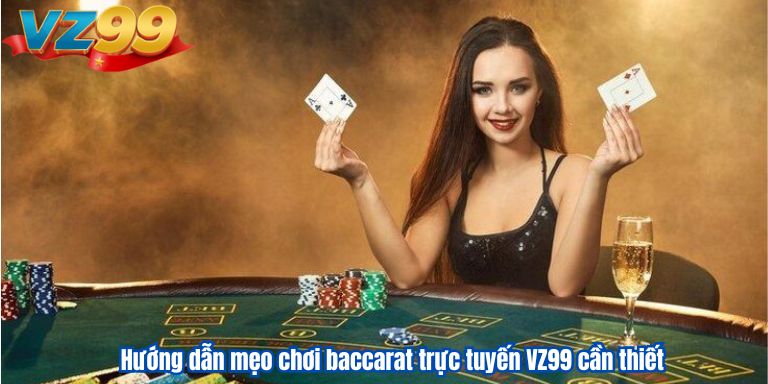 Baccarat Trực Tuyến VZ99 – Tựa Game Thu Hút Mọi Người Chơi 2 Hướng dẫn mẹo chơi baccarat trực tuyến VZ99 cần thiết