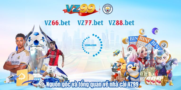 Nguồn gốc và tổng quan về nhà cái VZ99