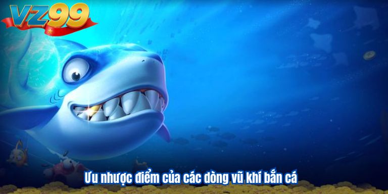 Chia Sẻ Kinh Nghiệm Bắn Cá Đổi Thưởng VZ99 Đạt Hiệu Quả Cao 4 Ưu nhược điểm của các dòng vũ khí bắn cá