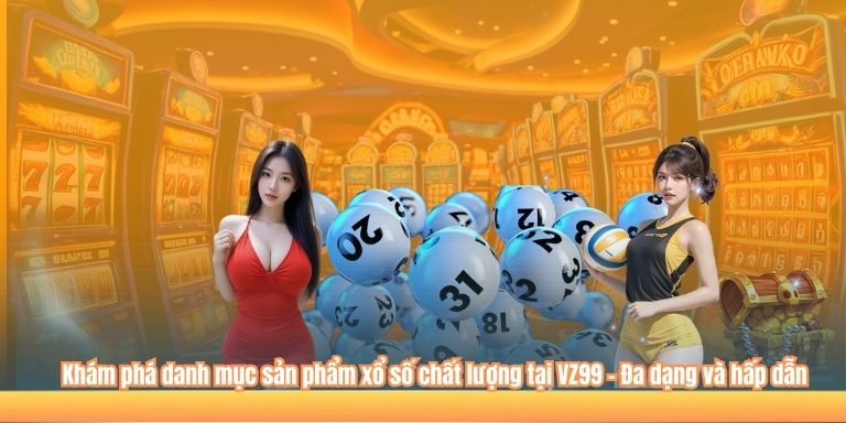 Khám phá danh mục sản phẩm xổ số chất lượng tại VZ99 – Đa dạng và hấp dẫn